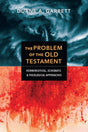 The Problem of the Old Testament: Hermeneutical, Schematic, and Theological Approaches - Garrett, Duane A - 9780830852734