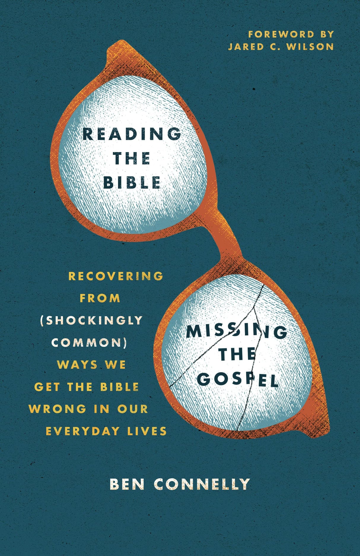 Reading the Bible, Missing the Gospel: Recovering from (Shockingly Common) Ways We Get the Bible Wrong in Our Everyday Lives - Connelly, Ben; Wilson, Jared C (foreword by) - 9780802428493