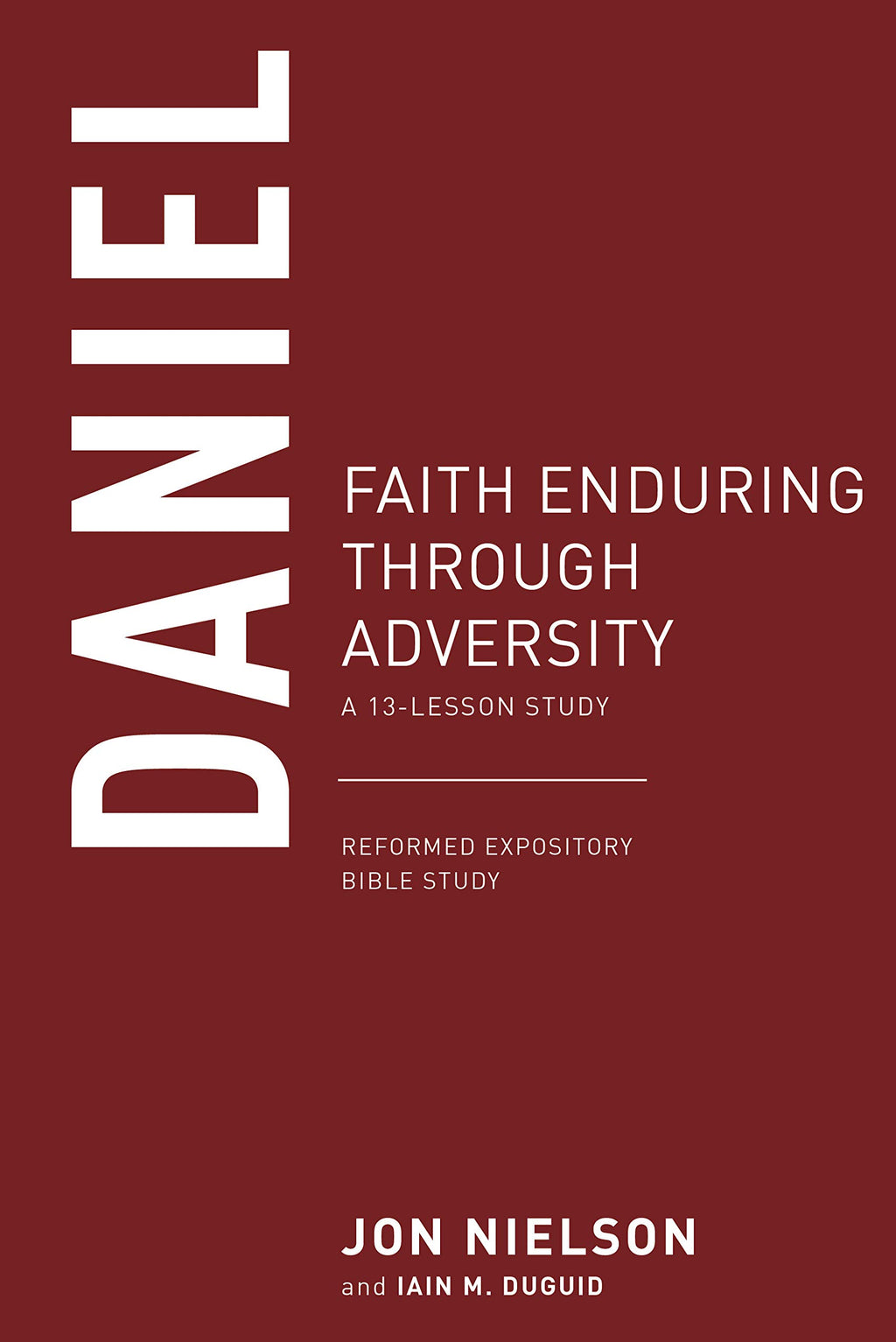 Daniel: Faith Enduring Through Adversity, a 13-Lesson Study (Reformed Expository Bible Studies)