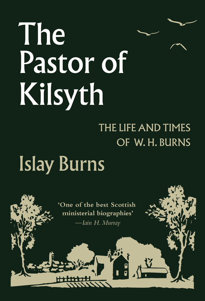 The Pastor of Kilsyth: The Life and Times of W.H. Burns