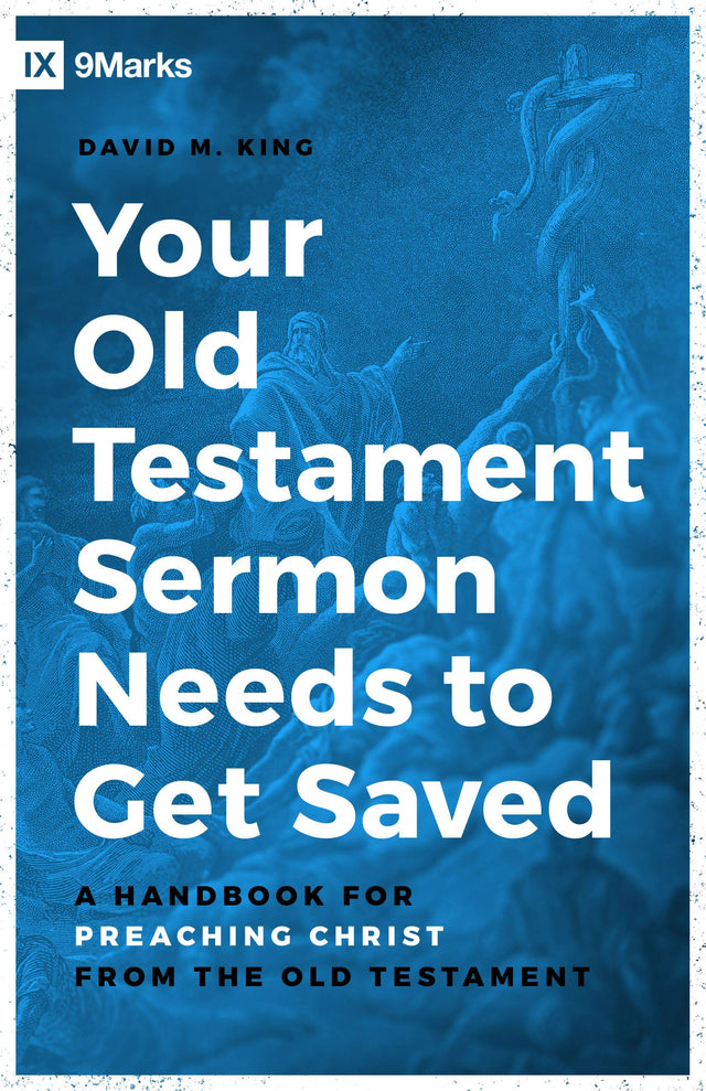Your Old Testament Sermon Needs to Get Saved: A Handbook for Preaching Christ from the Old Testament - King, David M - 9780802423276