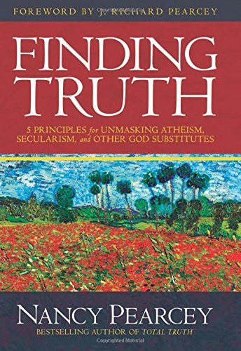 Finding Truth: 5 Principles for Unmasking Atheism, Secularism, and Other God Substitutes Pearcey, Nancy cover image