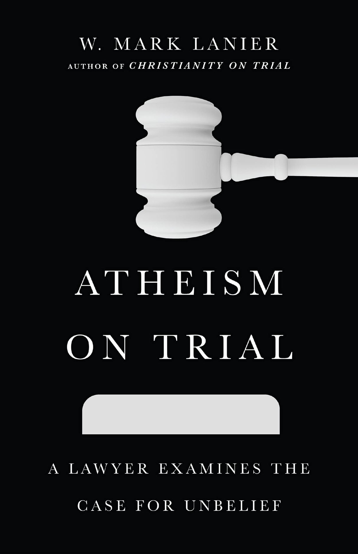 Atheism on Trial: A Lawyer Examines the Case for Unbelief - Lanier, W Mark - 9781514002261