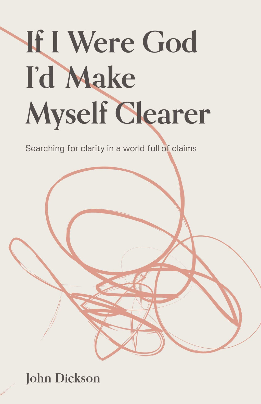 If I were God, I'd Make Myself Clearer - Dickson, John - 9781925424508