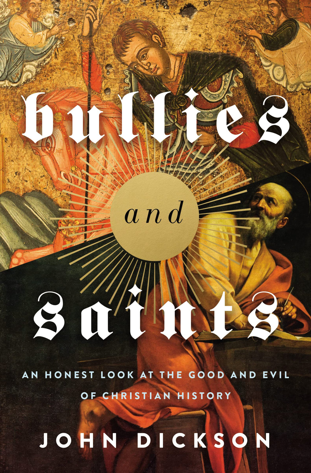 Bullies and Saints: An Honest Look at the Good and Evil of Christian History - Dickson, John - 9780310118367