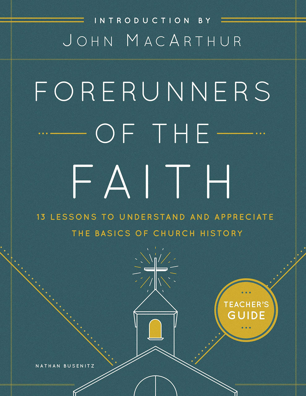 Forerunners of the Faith: Teacher's Guide: 13 Lessons to Understand and Appreciate the Basics of Church History - MacArthur, John F (introduction by); Busenitz, Nathan - 9780802419774