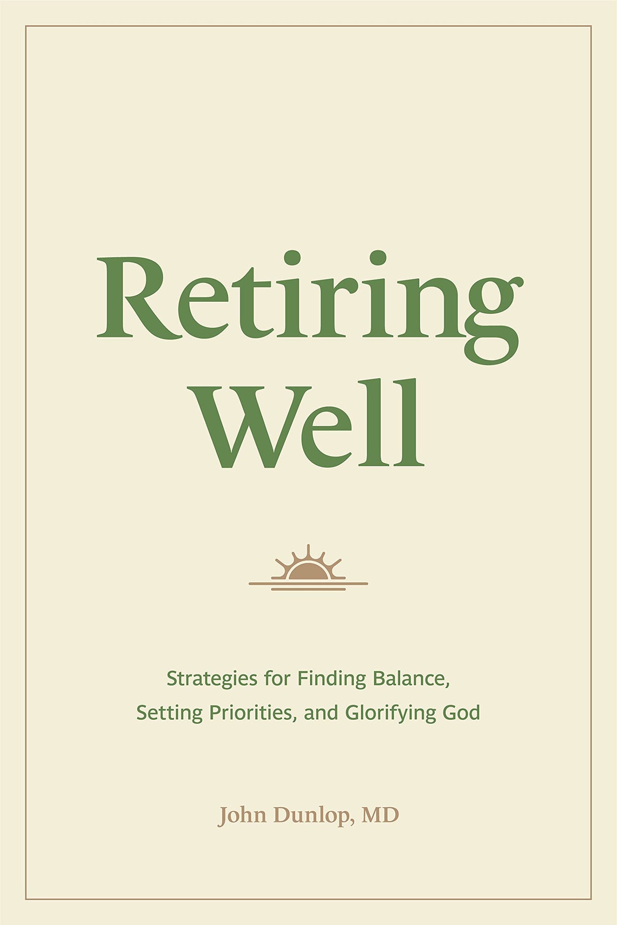 Retiring Well: Strategies for Finding Balance, Setting Priorities, and Glorifying God - Dunlop, John - 9781433578915