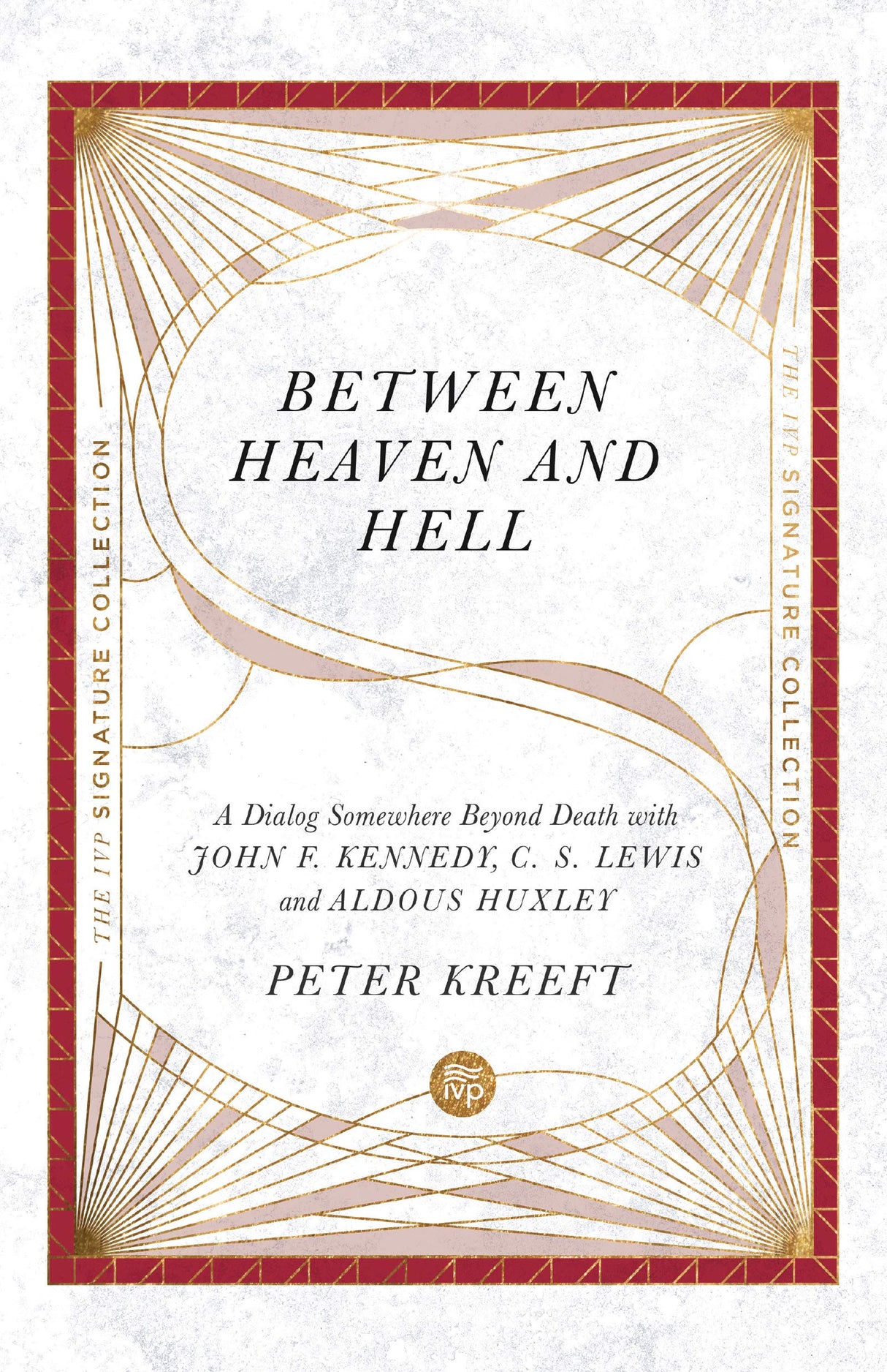 Between Heaven and Hell: A Dialog Somewhere Beyond Death with John F. Kennedy, C. S. Lewis and Aldous Huxley (IVP Signature Collection) - Kreeft, Peter - 9780830848652