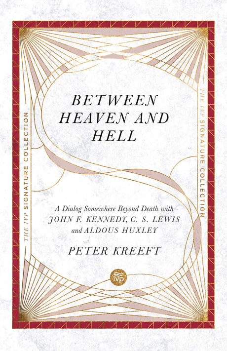 Between Heaven and Hell: A Dialog Somewhere Beyond Death with John F. Kennedy, C. S. Lewis and Aldous Huxley (IVP Signature Collection) - Kreeft, Peter - 9780830848652
