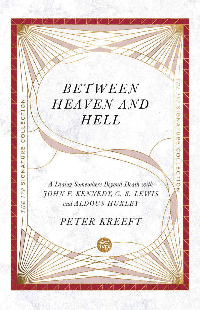 Between Heaven and Hell: A Dialog Somewhere Beyond Death with John F. Kennedy, C. S. Lewis and Aldous Huxley (IVP Signature Collection) - Kreeft, Peter - 9780830848652
