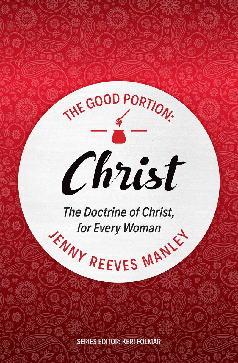 The Good Portion - Christ: The Doctrine of Christ, for Every Woman (The Good Portion) - Manley, Jenny Reeves - 9781527105218