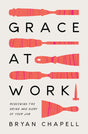 Grace at Work: Redeeming the Grind and the Glory of Your Job - Chapell, Bryan - 9781433578236