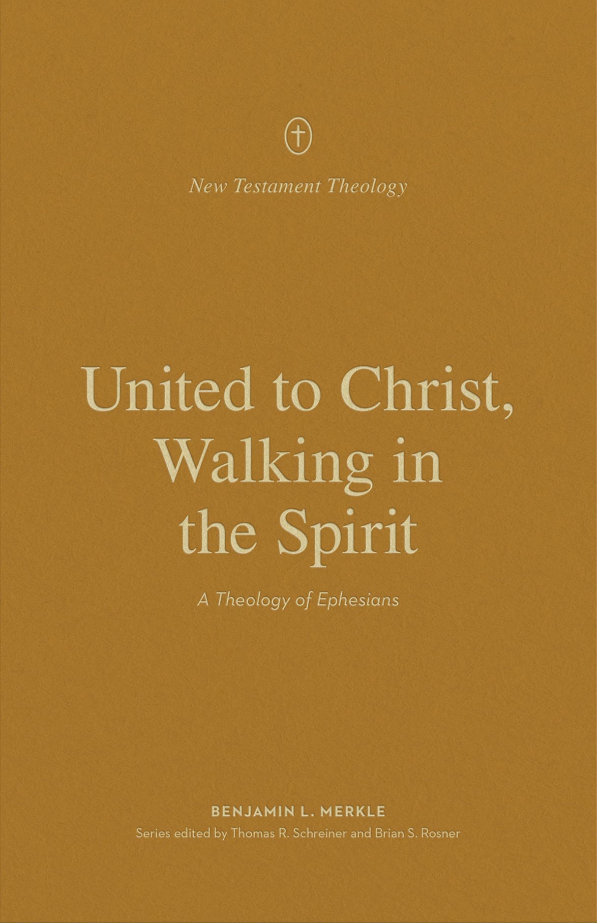 United to Christ, Walking in the Spirit: A Theology of Ephesians (New Testament Theology) - Rosner, Brian S (editor); Merkle, Benjamin L; Schreiner, Thomas R (editor) - 9781433573699