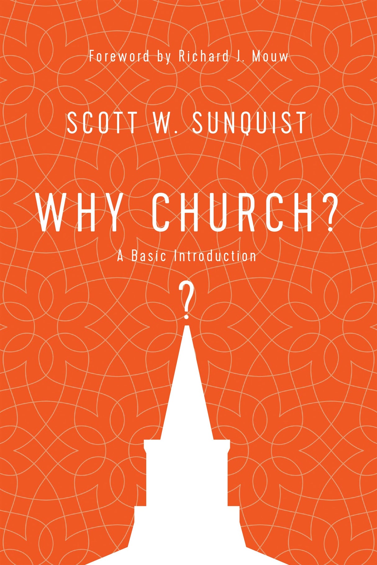 Why Church?: A Basic Introduction - Sunquist, Scott W; Mouw, Richard J (foreword by) - 9780830852383
