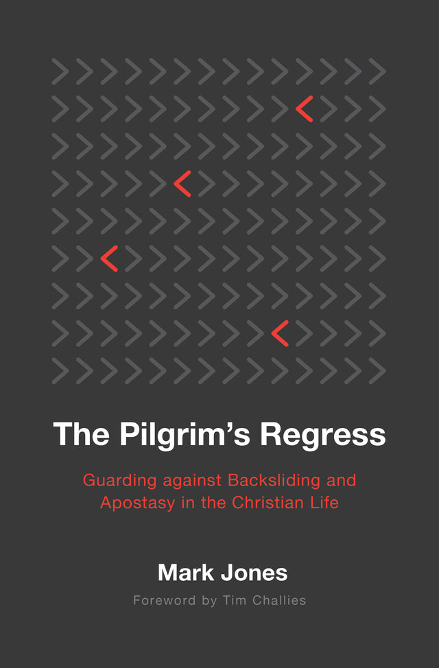 The Pilgrim's Regress: Guarding Against Backsliding and Apostasy in the Christian Life - Jones, Mark - 9781629959665