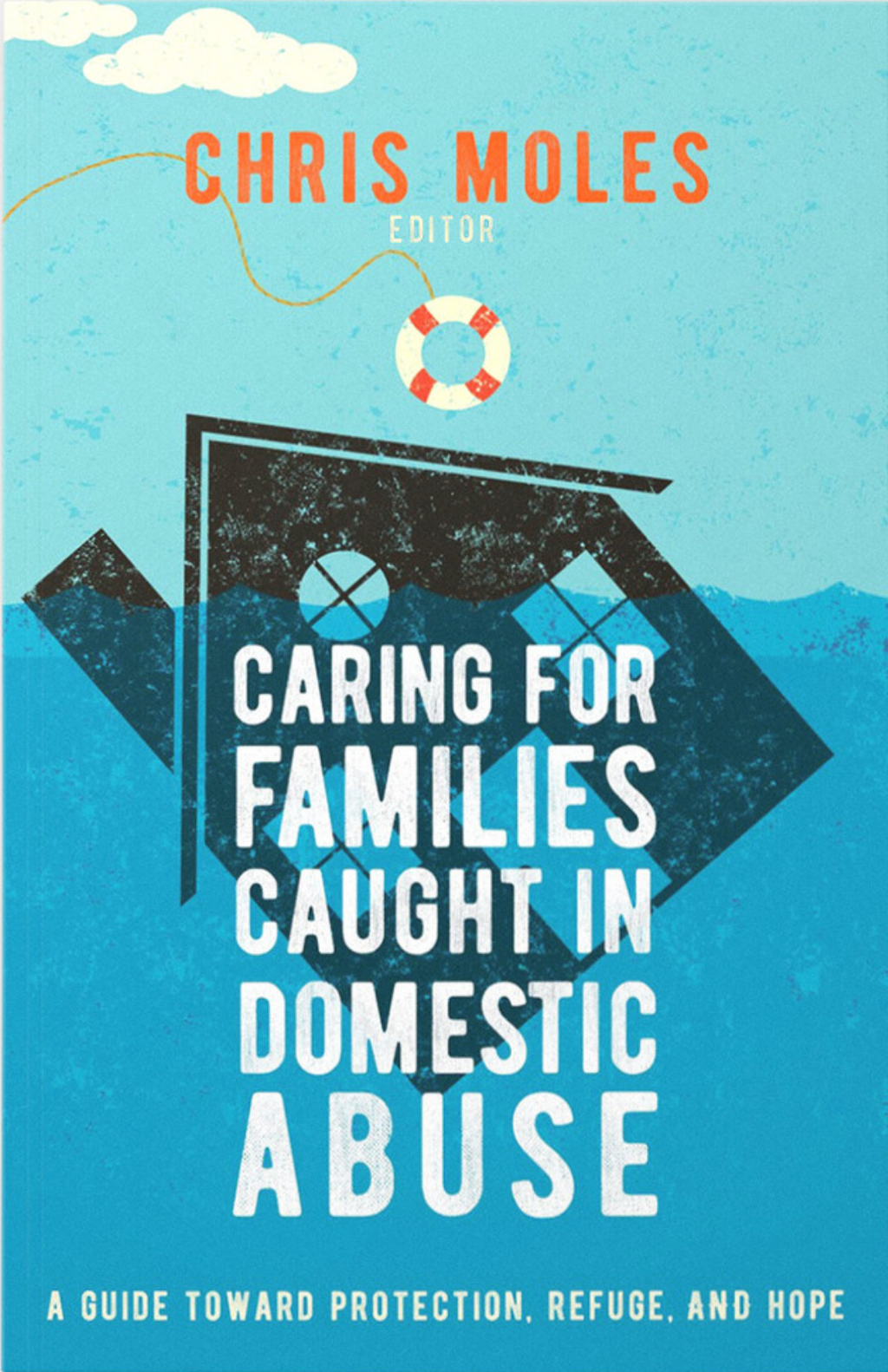 Caring for Families Caught in Domestic Abuse: A Guide Toward Protection, Refuge, and Hope - Moles, Chris (editor) - 9781645072584
