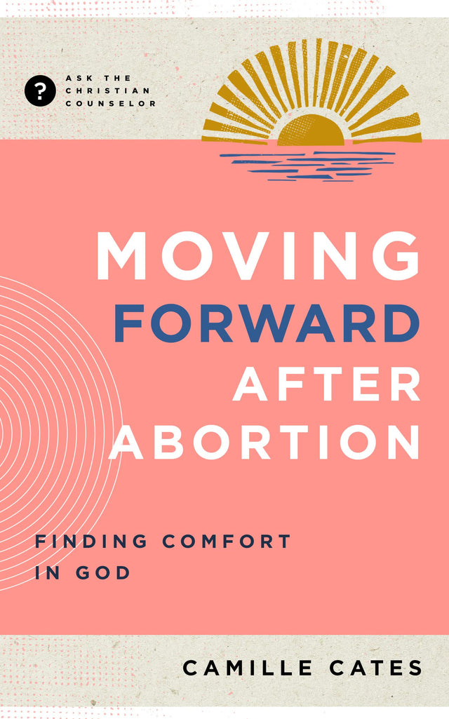 Moving Forward After Abortion: Finding Comfort in God (Ask the Christian Counselor) - Cates, Camille - 9781645073123