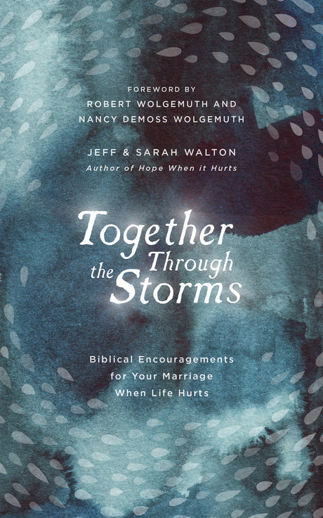 Together Through the Storms: Biblical Encouragements for Your Marriage When Life Hurts - Walton, Sarah; Walton, Jeff; DeMoss Wolgemuth, Nancy (foreword by); Wolgemuth, Robert (foreword by) - 9781784984724