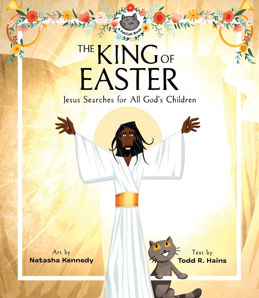The King of Easter: Jesus Searches for All God's Children (A Fatcat Book) - Kennedy, Natasha (illustrator); Hains, Todd R - 9781683596868