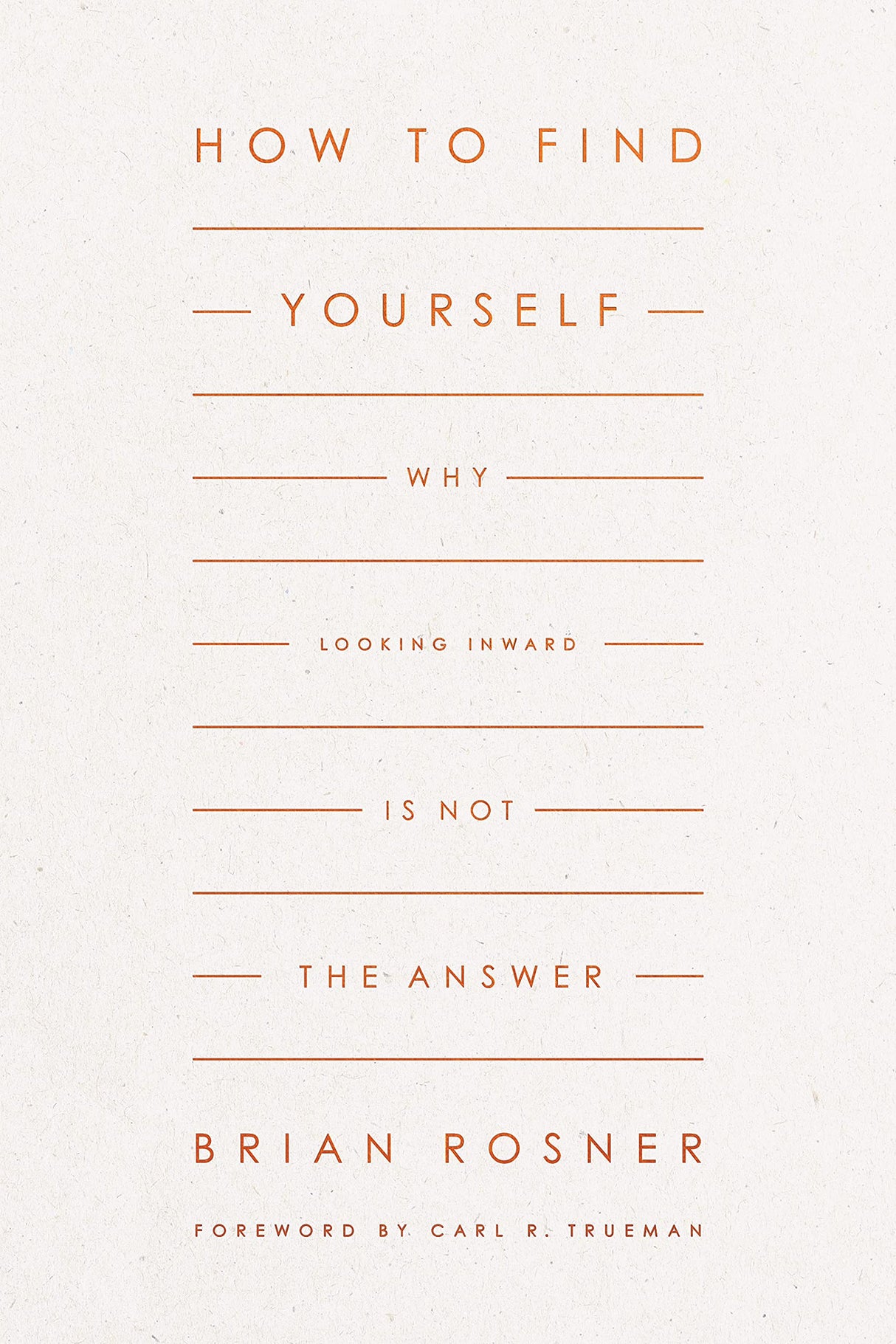 How to Find Yourself: Why Looking Inward Is Not the Answer - Trueman, Carl R (foreword by); Rosner, Brian S - 9781433578151