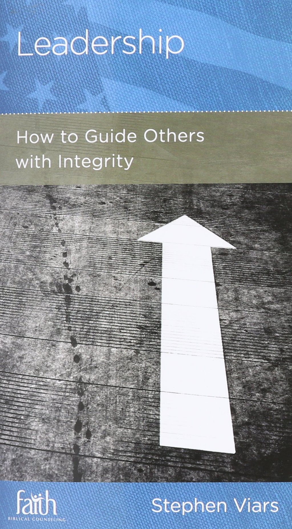 Leadership: How to Guide Others with Integrity (FBC Minibook) - Viars, Stephen 9781938267857
