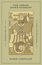 The Upside Down Kingdom: Wisdom for Life from the Beatitudes - Castaldo, Chris - 9781433584916
