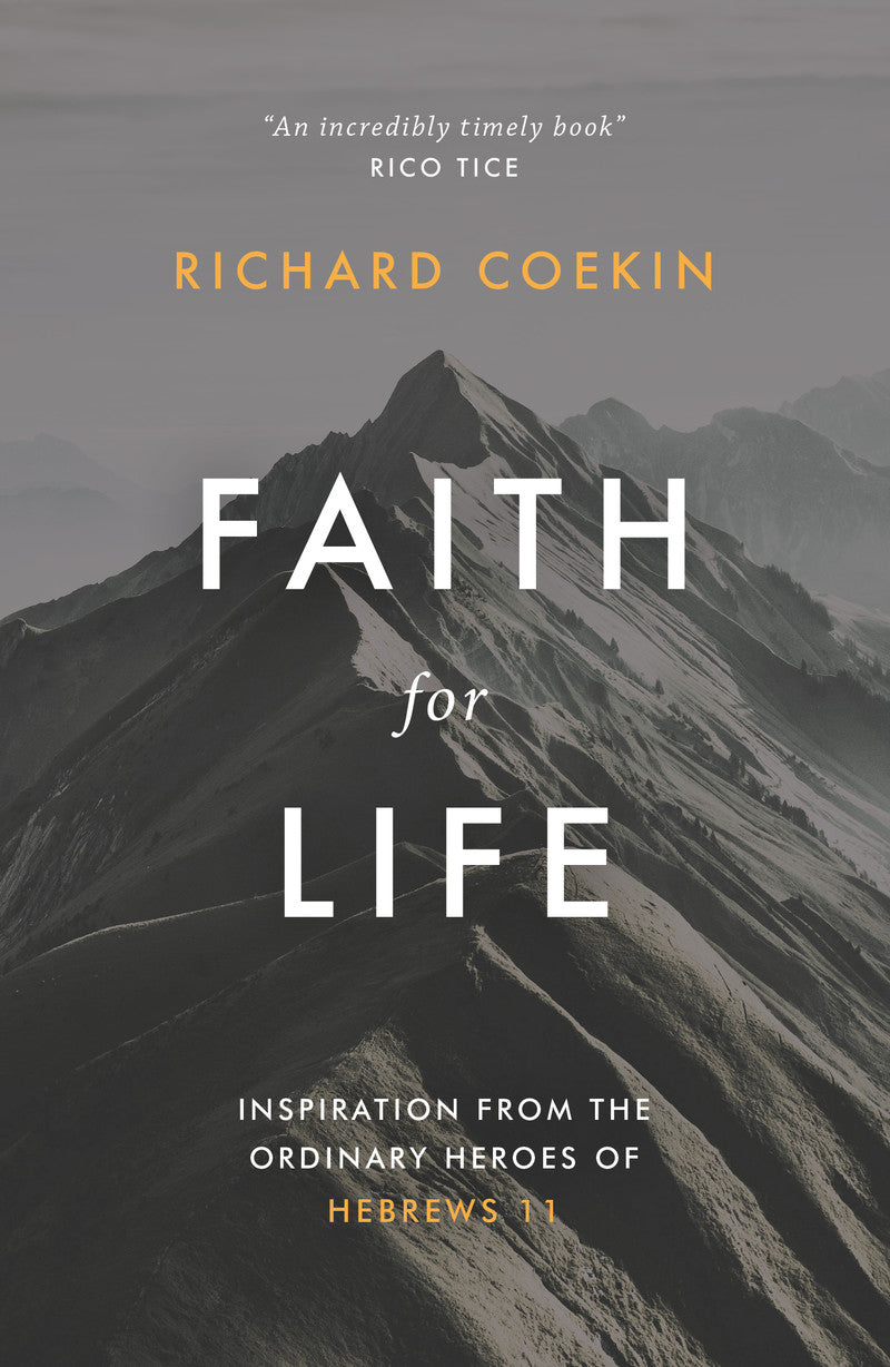 Faith for Life: Inspiration from the Ordinary Heroes of Hebrews 11 - Coekin, Richard - 9781784986186