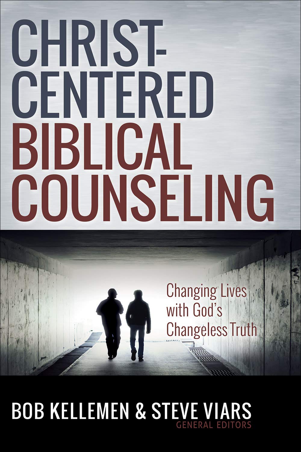 Christ-Centered Biblical Counseling: Changing Lives with God's Changeless Truth - Kellemen, Bob (editor); Viars, Stephen (editor) - 9780736980661
