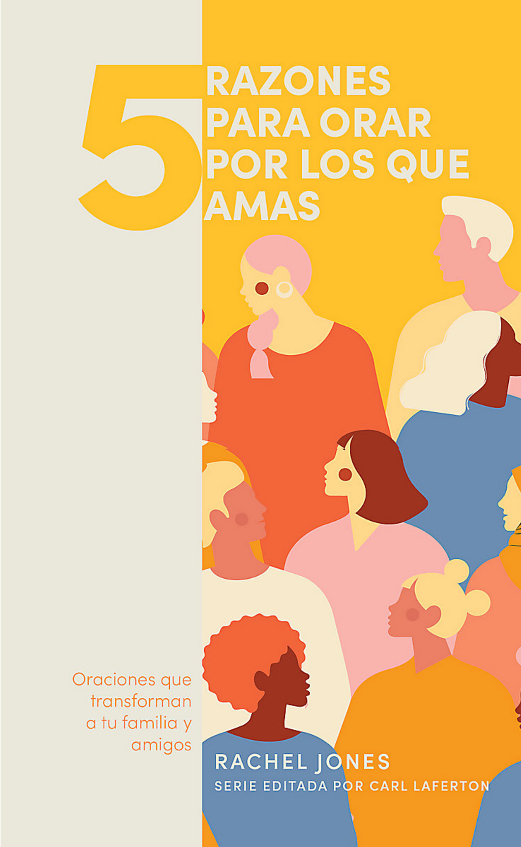5 Razones Para Orar Por Los Que Amas: Oranciones Que Transforman a Tu Familia Y Amigos (5 Razones Para Orar) - Jones, Rachel; Laferton, Carl (editor) - 9781087767970