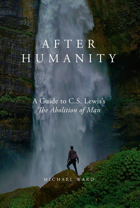 After Humanity: A Commentary on C.S. Lewis' Abolition of Man - Ward, Michael - 9781943243778
