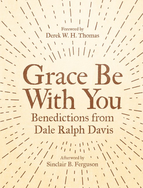 Grace Be with You: Benedictions from Dale Ralph Davis (Revised) Davis, Dale Ralph cover image