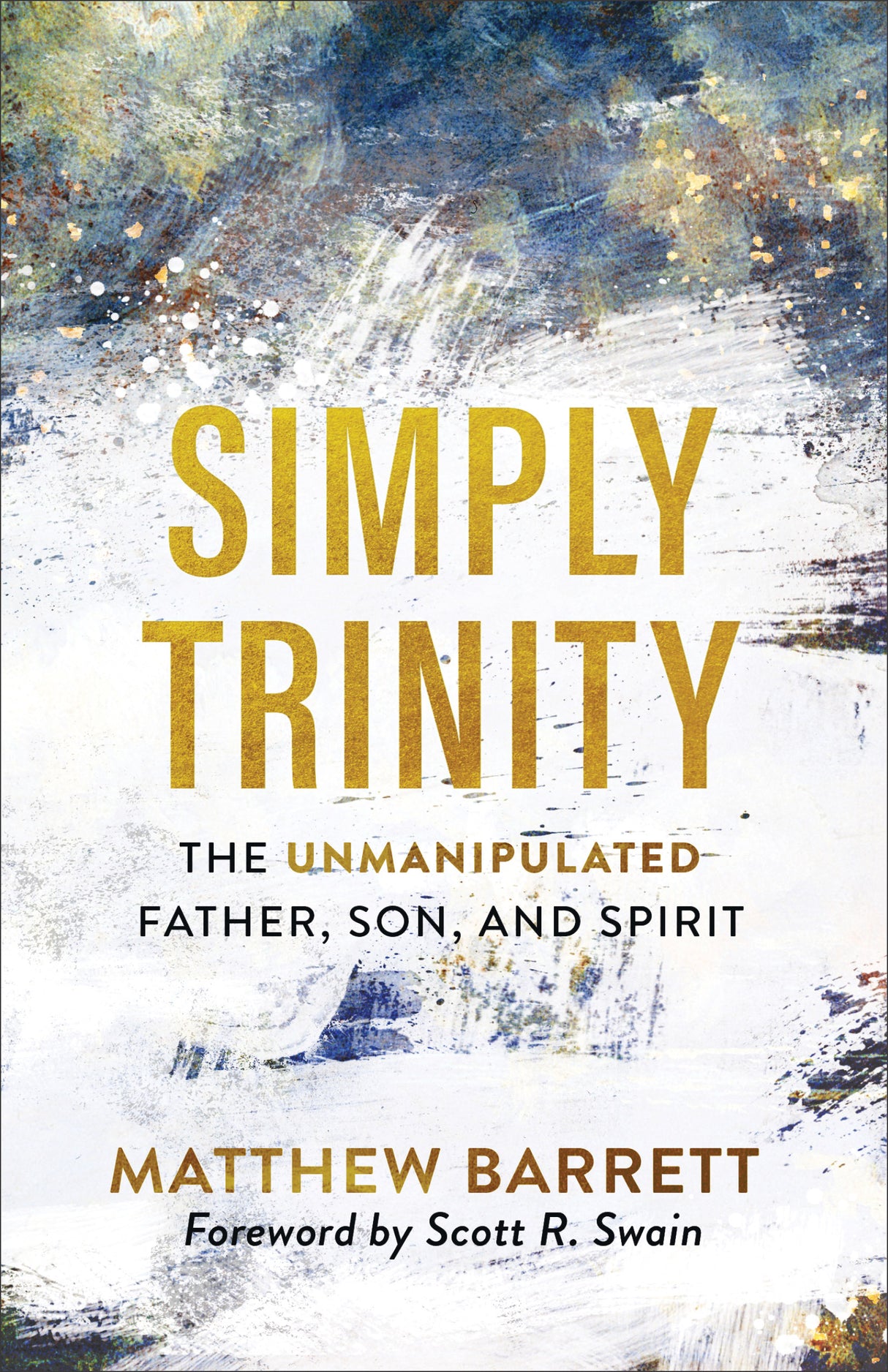 Simply Trinity: The Unmanipulated Father, Son, and Spirit - Barrett, Matthew; Swain, Scott (foreword by) - 9781540900074