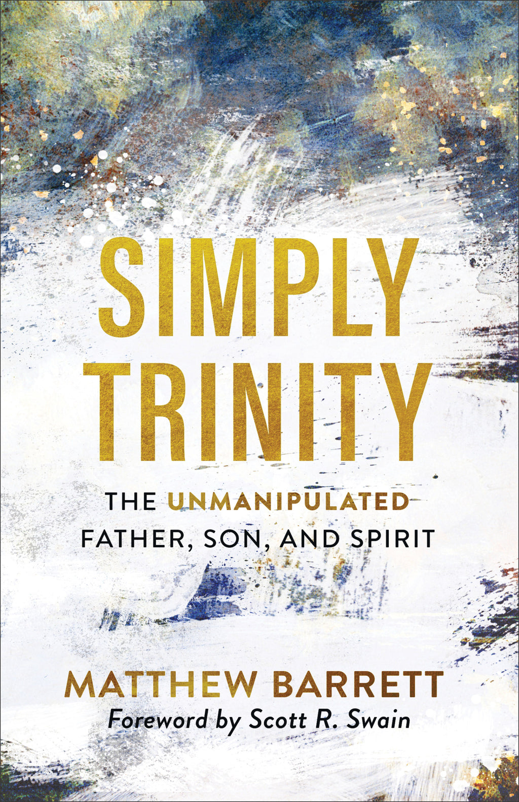Simply Trinity: The Unmanipulated Father, Son, and Spirit - Barrett, Matthew; Swain, Scott (foreword by) - 9781540900074