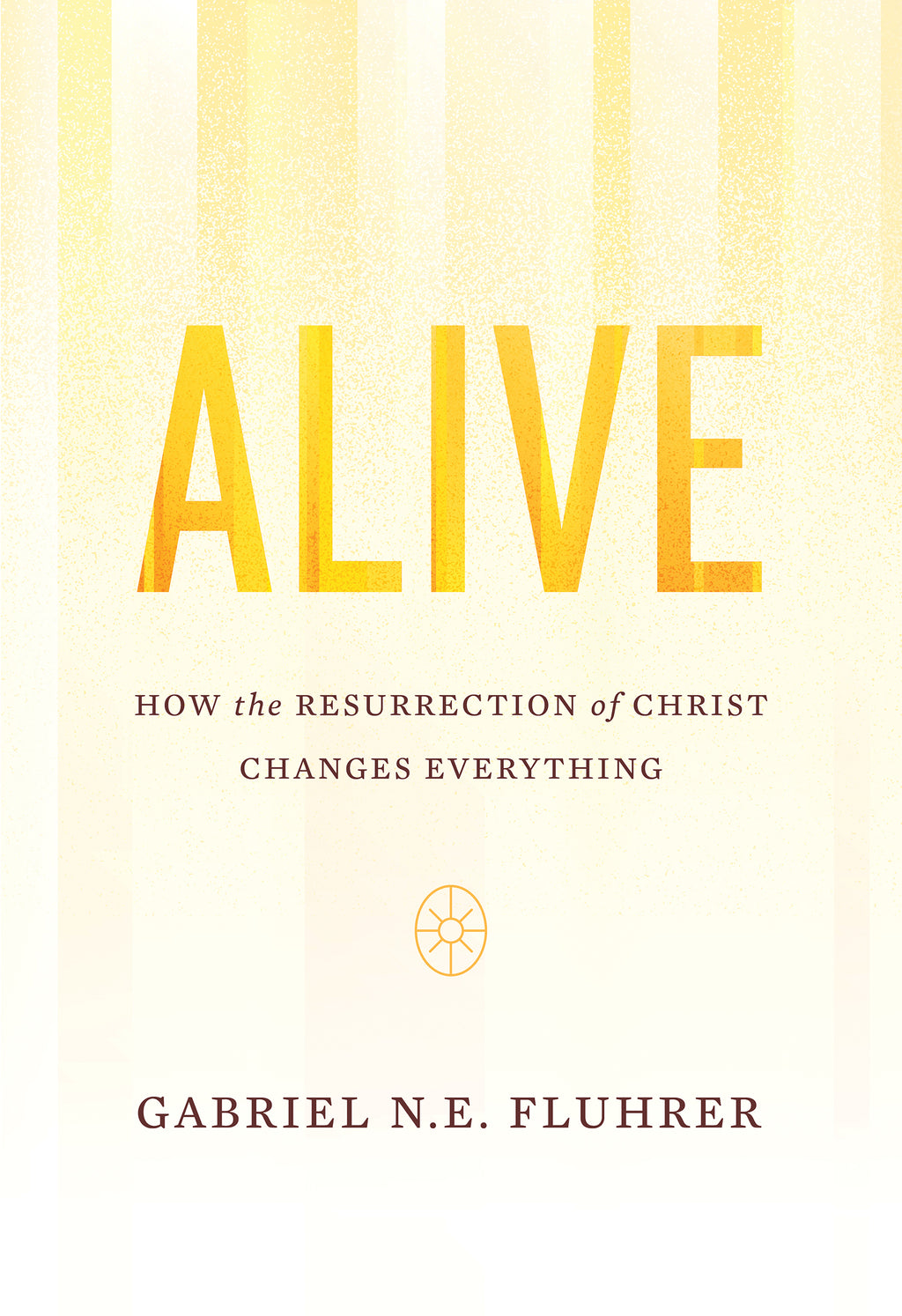 Alive: How the Resurrection of Christ Changes Everything - Fluhrer, Gabriel N. E. - 9781642892406