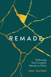 Remade: Embracing Your Complete Identity in Christ
