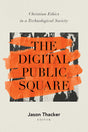 The Digital Public Square: Christian Ethics in a Technological Society - Thacker, Jason (editor) - 9781087759821