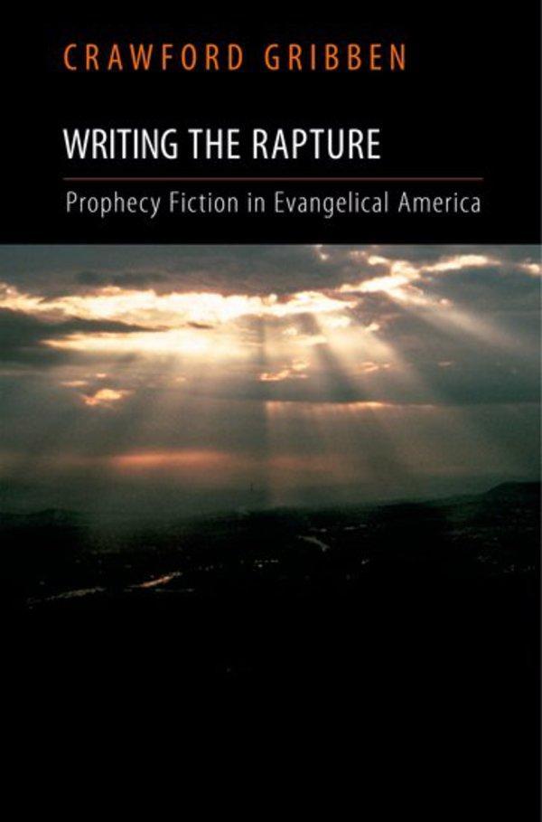 Writing the Rapture: Prophecy Fiction in Evangelical America Gribben, Crawford 9780195326604