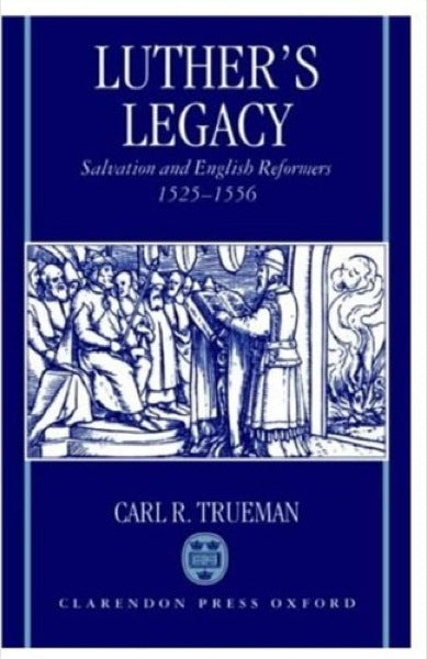 Luther's Legacy: Salvation and English Reformers, 1525-1556 Trueman, Carl R. 9780198263524