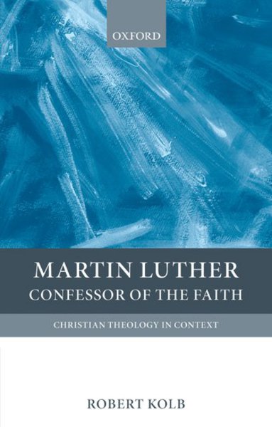 Martin Luther: Confessor of the Faith (Christian Theology in Context) Kolb, Robert 9780199208944