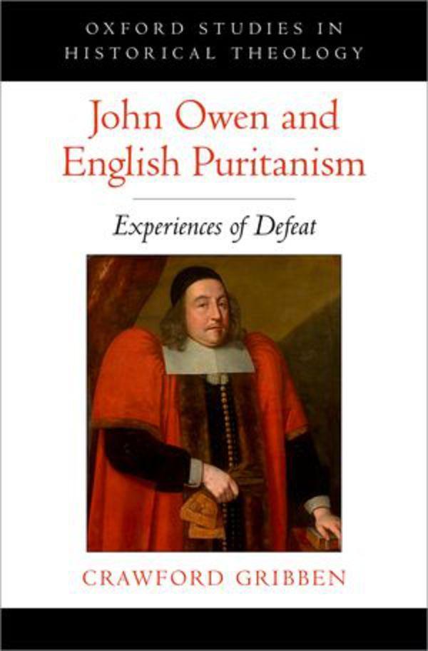 John Owen and English Puritanism: Experiences of Defeat (Oxford Studies in Historical Theology)