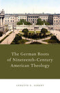 The German Roots of Nineteenth-Century American Theology Aubert, Annette G 9780199915323