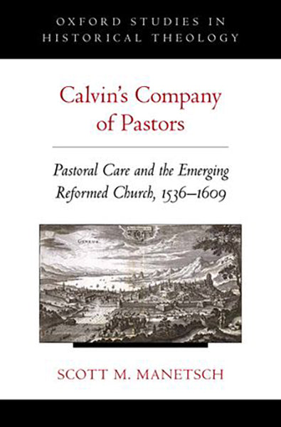 Calvin's Company of Pastors: Pastoral Care and the Emerging Reformed Church, 1536-1609 (Oxford Studies in Historical Theology) (Paperback)