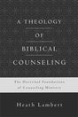 A Theology of Biblical Counseling: The Doctrinal Foundations of Counseling Ministry Lambert, Heath cover image