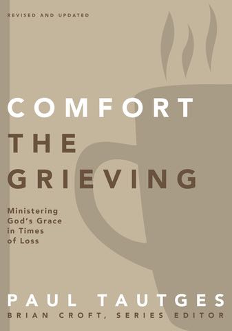 Comfort the Grieving: Ministering God's Grace in Times of Loss (Practical Shepherding)