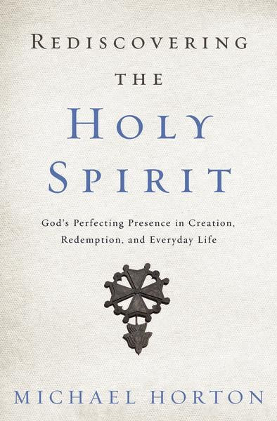 Rediscovering the Holy Spirit: God's Perfecting Presence in Creation, Redemption, and Everyday Life Horton, Michael cover image