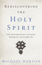 Rediscovering the Holy Spirit: God's Perfecting Presence in Creation, Redemption, and Everyday Life Horton, Michael cover image