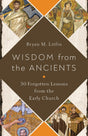 Wisdom from the Ancients: 30 Forgotten Lessons from the Early Church - Litfin, Bryan M - 9780736984621