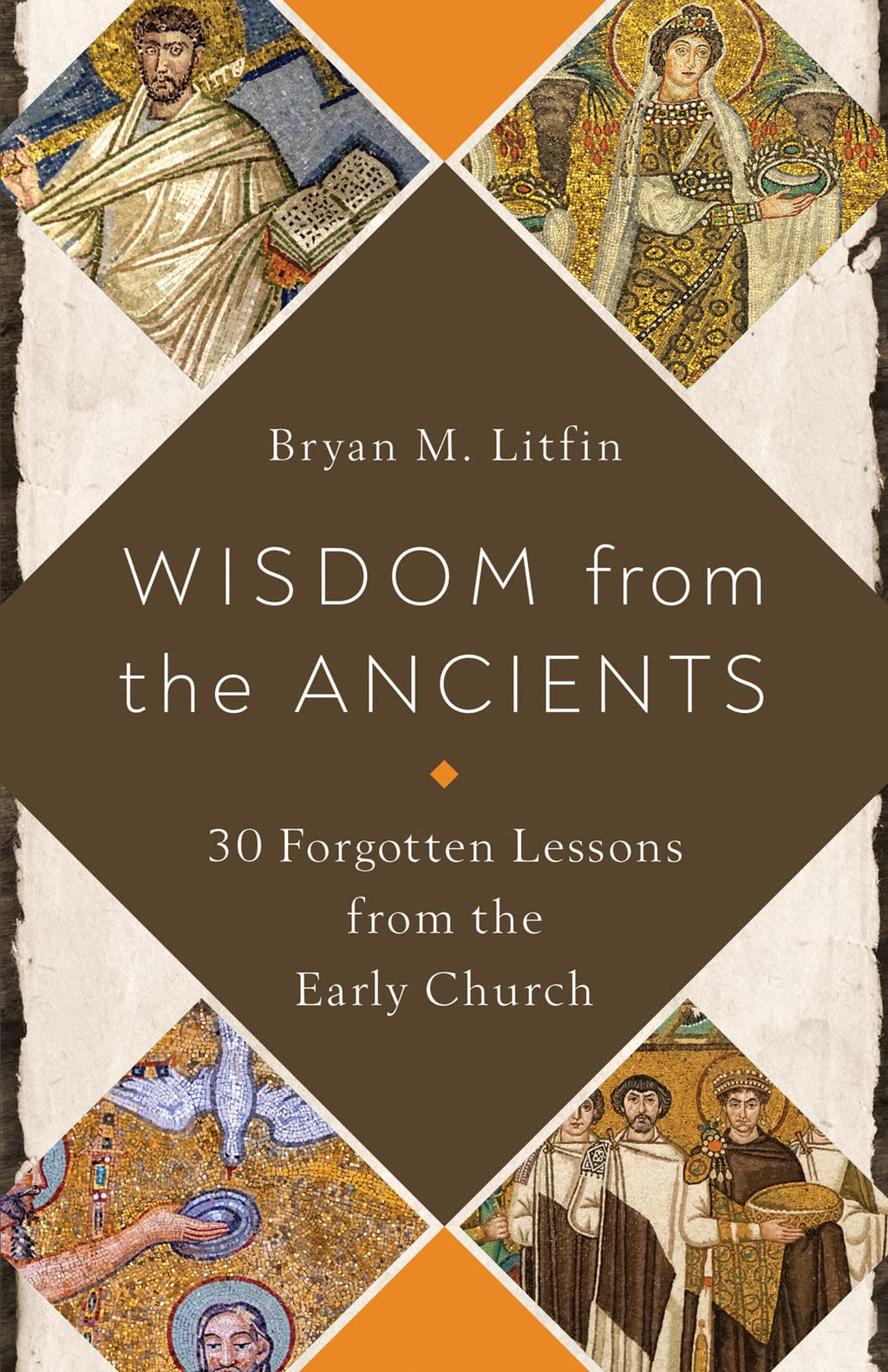 Wisdom from the Ancients: 30 Forgotten Lessons from the Early Church - Litfin, Bryan M - 9780736984621