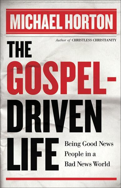 Gospel-Driven Life: Being Good News People in a Bad News World