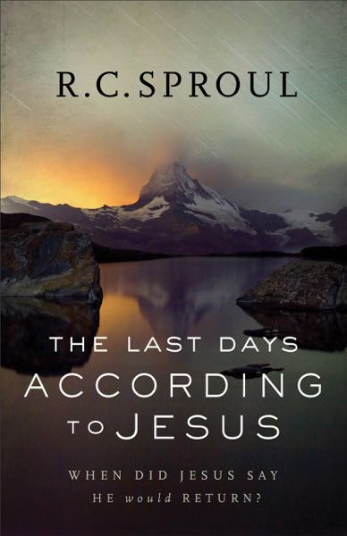 The Last Days According to Jesus: When Did Jesus Say He Would Return? (Redesign) Sproul cover image